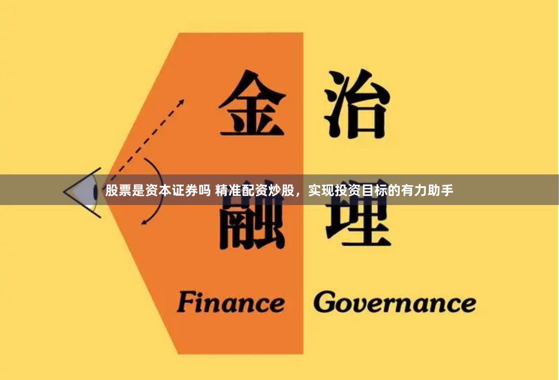 股票是资本证券吗 精准配资炒股，实现投资目标的有力助手