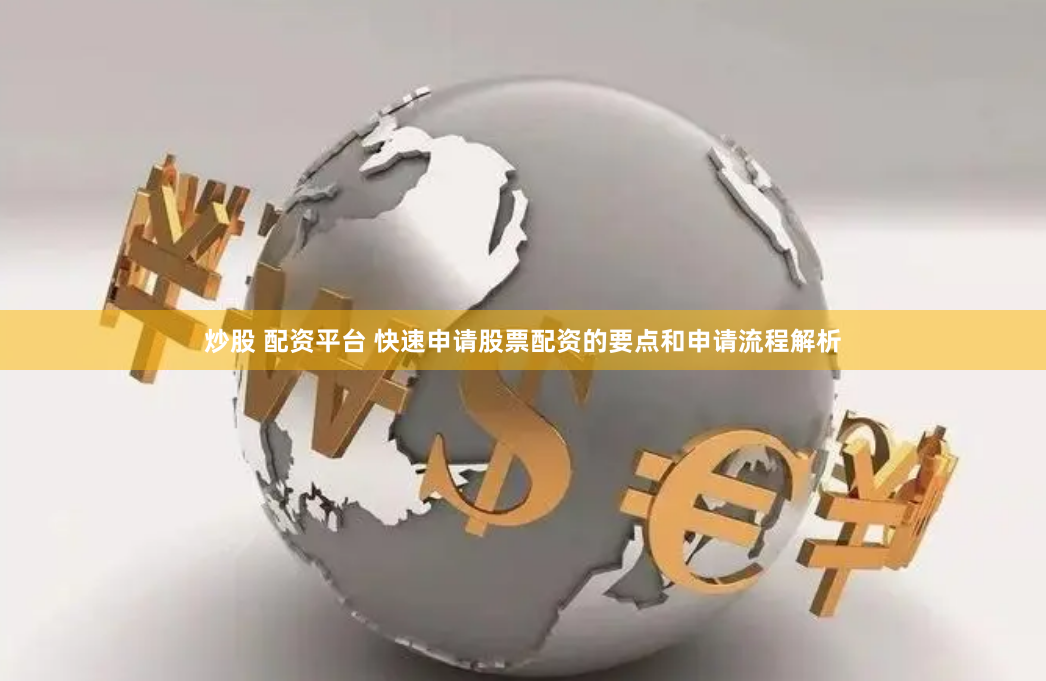炒股 配资平台 快速申请股票配资的要点和申请流程解析