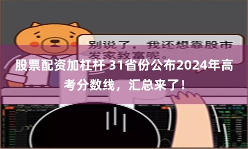 股票配资加杠杆 31省份公布2024年高考分数线，汇总来了！