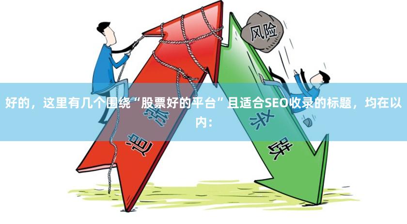 好的，这里有几个围绕“股票好的平台”且适合SEO收录的标题，均在以内：