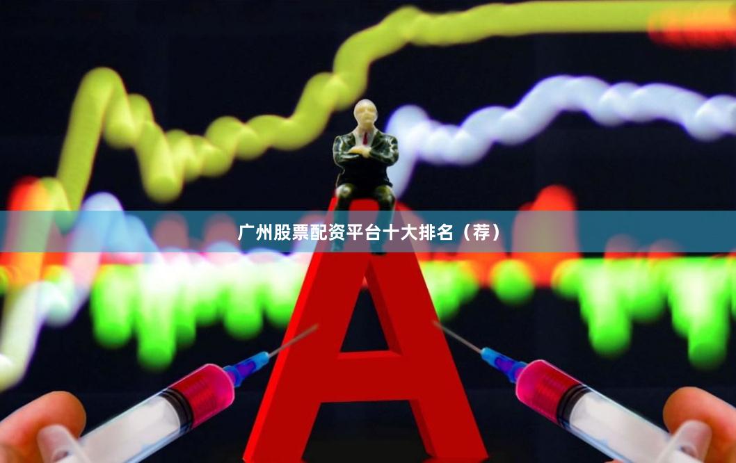 广州股票配资平台十大排名（荐）
