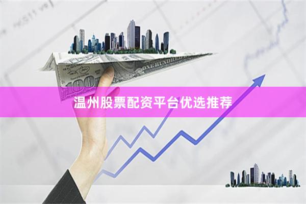 温州股票配资平台优选推荐